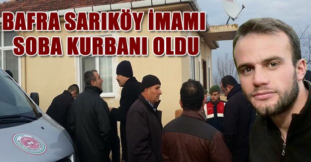 Bafra Sarıköy  imamı soba kurbanı oldu