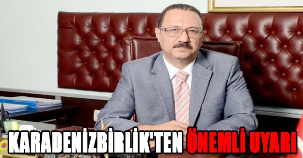 Karadenizbirlik'ten Önemli Uyarı