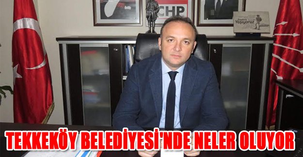 Tekkeköy belediyesi'nde neler oluyor ?