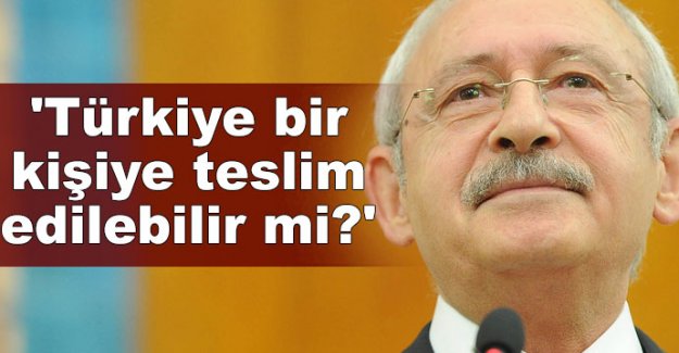 'Türkiye bir kişiye teslim edilebilir mi?'