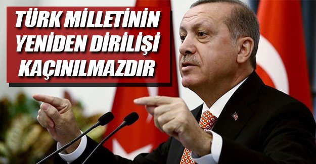 Erdoğan'dan Avrupa’ya: "Yeniden diriliş kaçınılmazdır"
