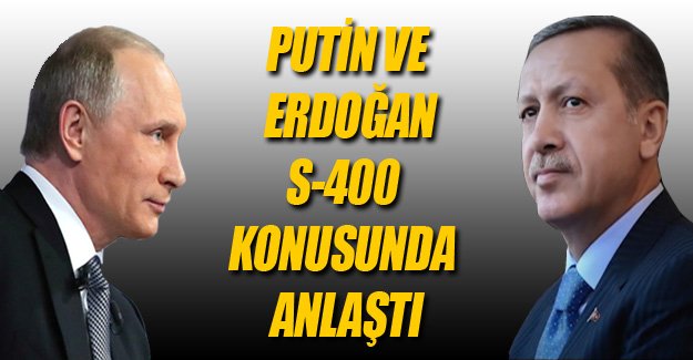 Putin Ve Erdoğan S-400 Konusunda Anlaştı