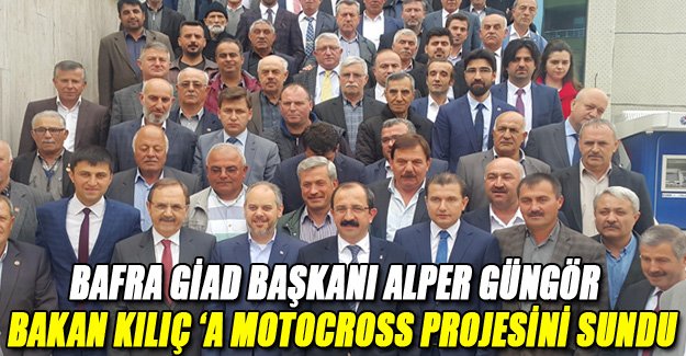 Bafra Giad Başkanı Alper Güngör  Bakan Kılıç ‘A Motocross Projesini Sundu