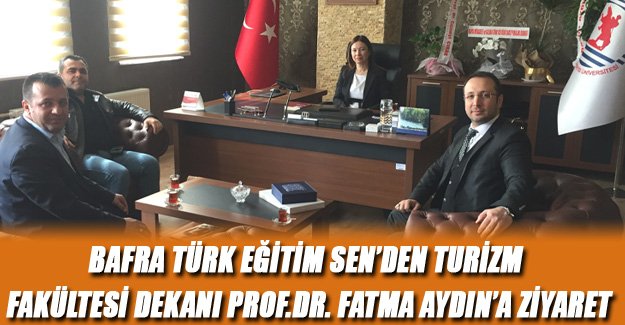Bafra Türk Eğitim Sen’den Turizm Fakültesi Dekanı Prof.Dr. Fatma Aydın’a ziyaret