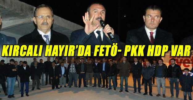 KIRCALI: HAYIR’DA FETÖ- PKK HDP VAR