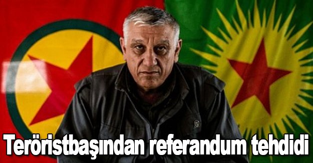 Teröristbaşından referandum tehdidi