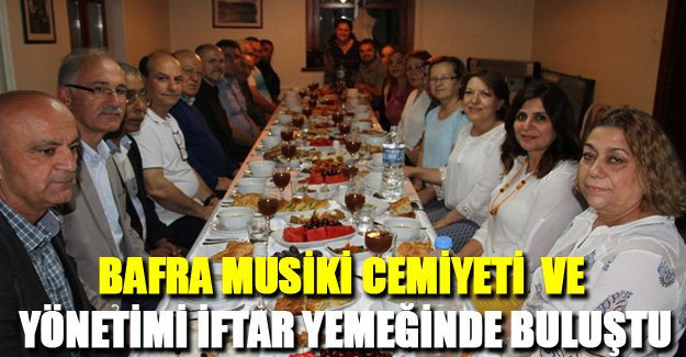 Bafra Musiki Cemiyeti ve yönetimi iftar yemeğinde buluştu.