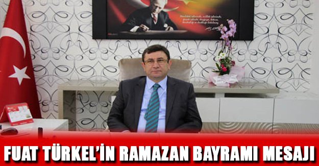 Kaymakam Fuat Türkel’in Ramazan Bayramı Mesajı