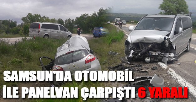 Samsun'da otomobil ile panelvan çarpıştı: 6 yaralı