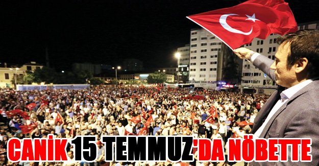 CANİK 15 TEMMUZ'DA NÖBETTE