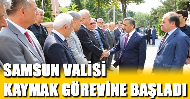 Samsun Valisi Kaymak görevine başladı