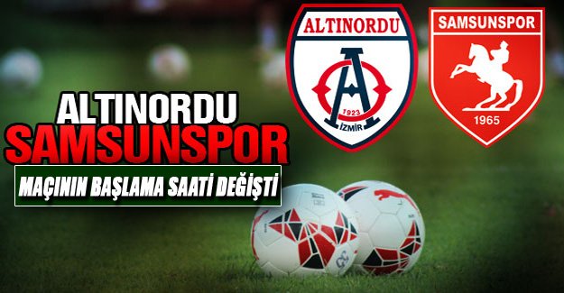 Samsunspor-Altınordu maçının başlama saati değişti