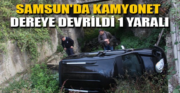 Samsun'da kamyonet dereye devrildi, 1 yaralı