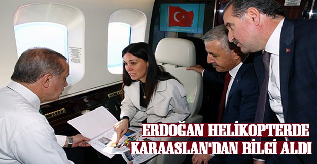 Erdoğan, helikopterde Karaaslan'dan bilgi aldı