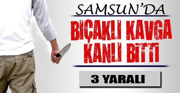 Samsun'da bıçaklı kavga