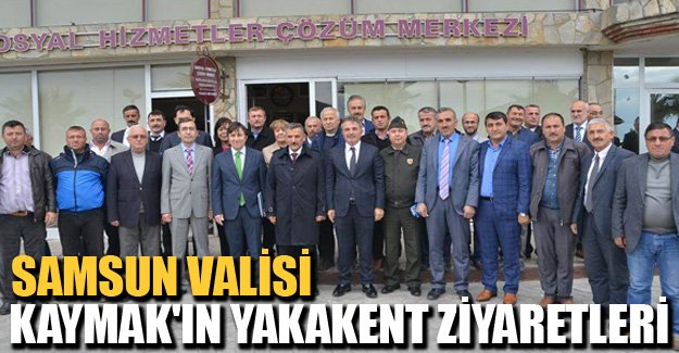 Samsun Valisi Kaymak'ın Yakakent ziyaretleri