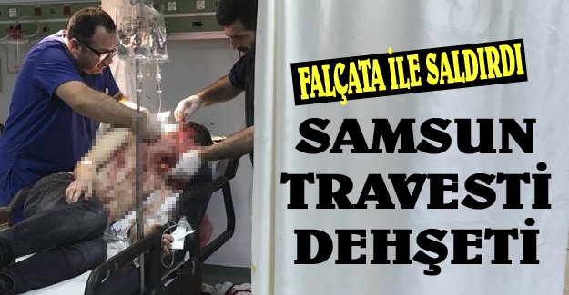 Samsun'da travesti dehşeti