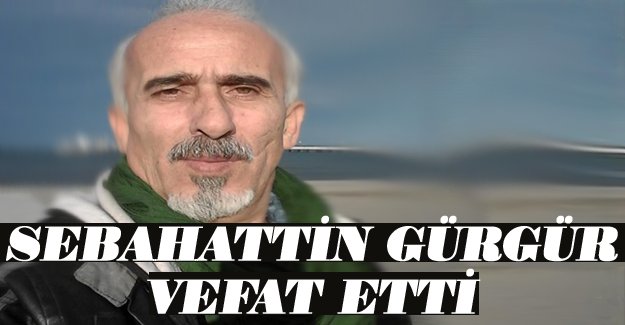 Sebahattin Gürgür vefat etti