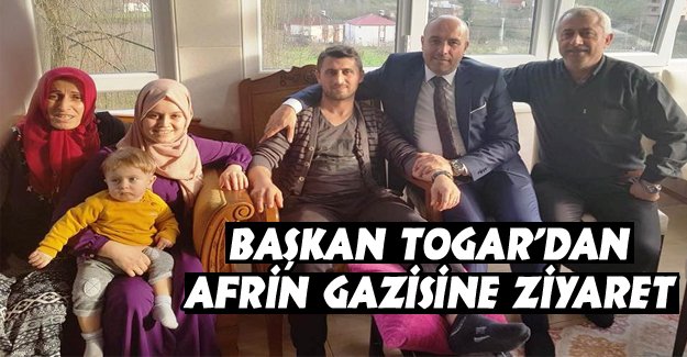 Başkan Togar’dan Afrin Gazisine Ziyaret