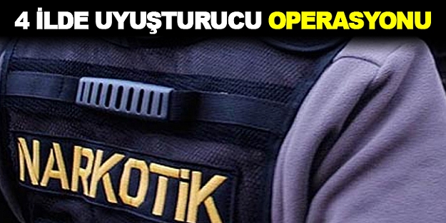 4 ilde Uyuşturucu operasyonu