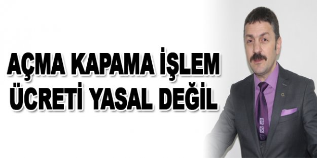 Açma kapama işlemi yasal değil!