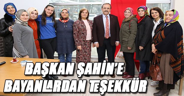 BAŞKAN ŞAHİN’E BAYANLARDAN TEŞEKKÜR