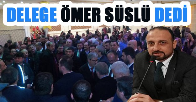 Delege Ömer Süslü Dedi