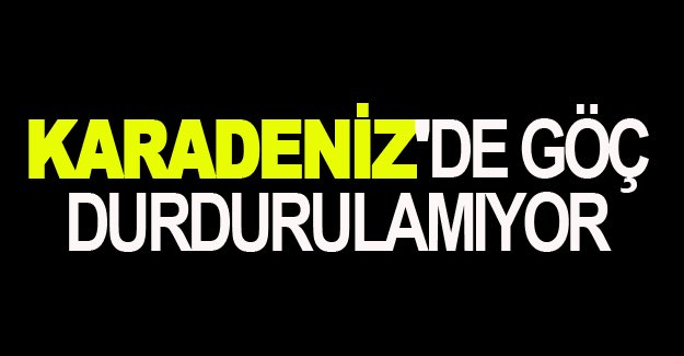 Karadeniz'de göç durdurulamıyor