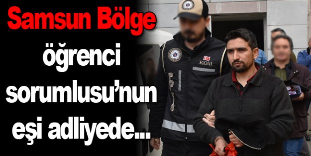 Samsun bölge öğrenci sorumlusunun eşi adliyede