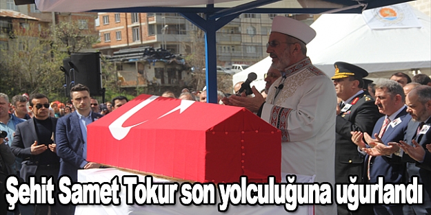 Şehit Samet Tokur son yolculuğuna uğurlandı