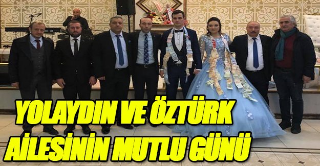 YOLAYDIN VE ÖZTÜRK AİLESİNİN MUTLU GÜNÜ