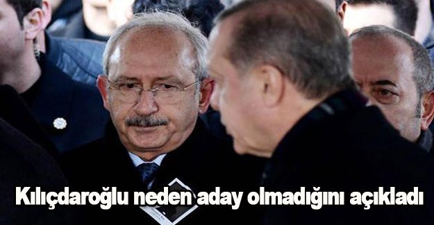 Kılıçdaroğlu neden aday olmadığını açıkladı