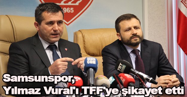 Samsunspor, Yılmaz Vural'ı TFF'ye şikayet etti