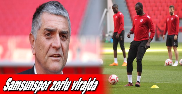 Samsunspor zorlu virajda