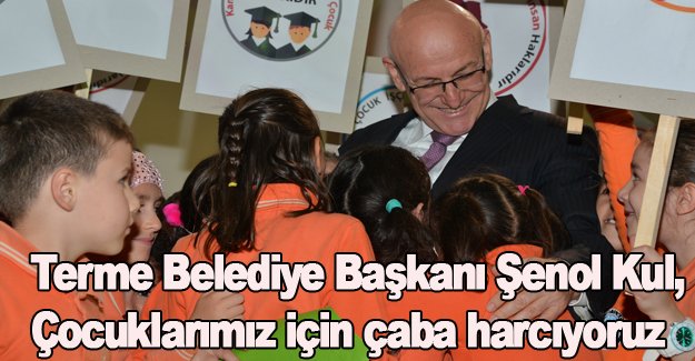 Şenol Kul, Çocuklarımız için çaba harcıyoruz