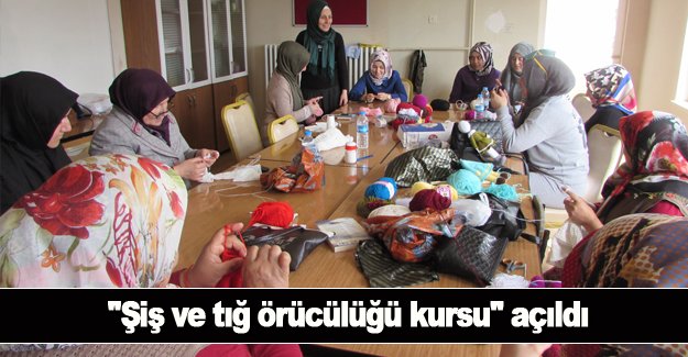 "Şiş ve tığ örücülüğü kursu" açıldı