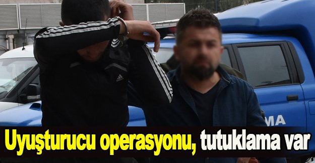 Uyuşturucu operasyonu, tutuklama var