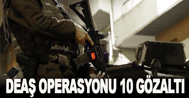 DEAŞ operasyonu 10 gözaltı