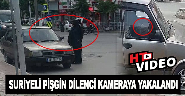 SURİYELİ PİŞGİN DİLENCİ KAMERAYA YAKALANDI