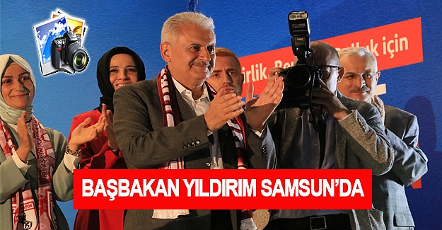 Başbakan Binali Yıldırım Samsun'da coşkuyla karşılandı