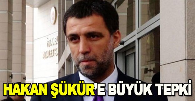 Şükür'e büyük tepki