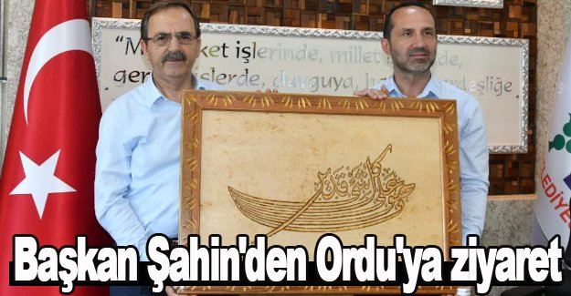 Başkan Şahin'den Ordu'ya ziyaret