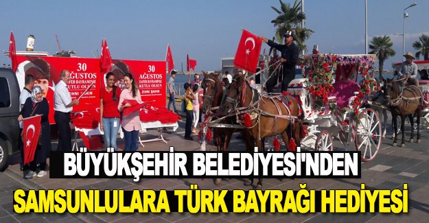 BÜYÜKŞEHİR BELEDİYESİ'NDEN SAMSUNLULARA TÜRK BAYRAĞI HEDİYESİ