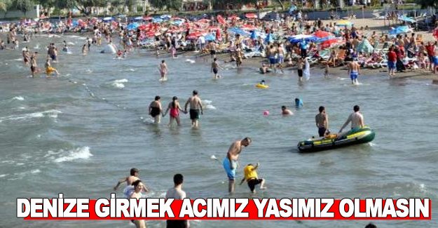 DENİZE GİRMEK ACIMIZ YASIMIZ OLMASIN