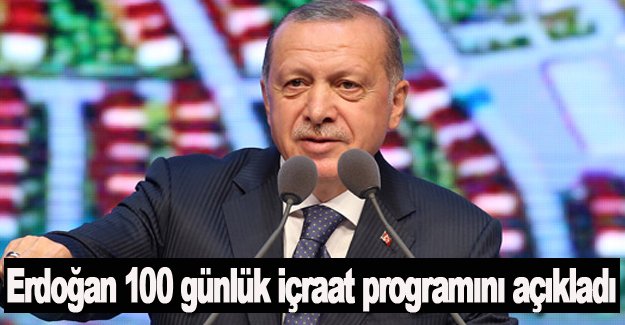 Erdoğan, 100 günlük icraat programını açıkladı