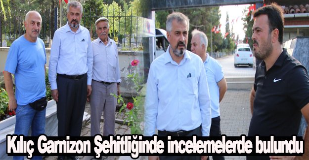 Kılıç Garnizon Şehitliğinde incelemelerde bulundu