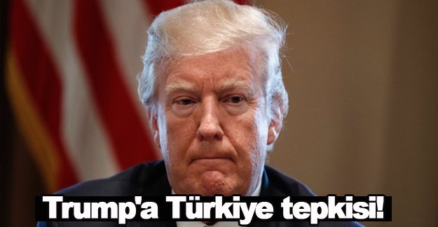 Trump'a Türkiye tepkisi!