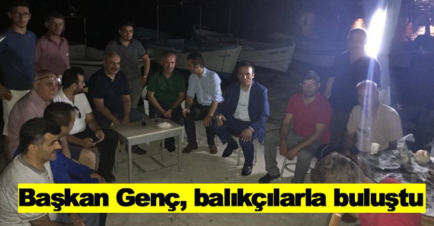 Başkan Genç, balıkçılarla buluştu