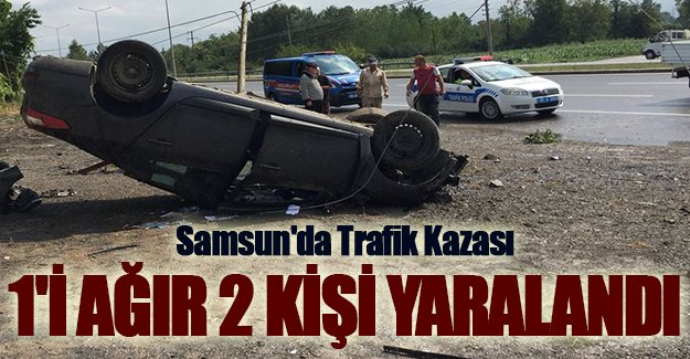 Samsun`da Trafik Kazası 1'i ağır 2 kişi yaralandı