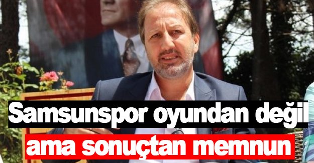 Samsunspor oyundan değil ama sonuçtan memnun